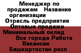 Менеджер по продажам › Название организации ­ Ulmart › Отрасль предприятия ­ Оптовые продажи › Минимальный оклад ­ 45 000 - Все города Работа » Вакансии   . Башкортостан респ.,Баймакский р-н